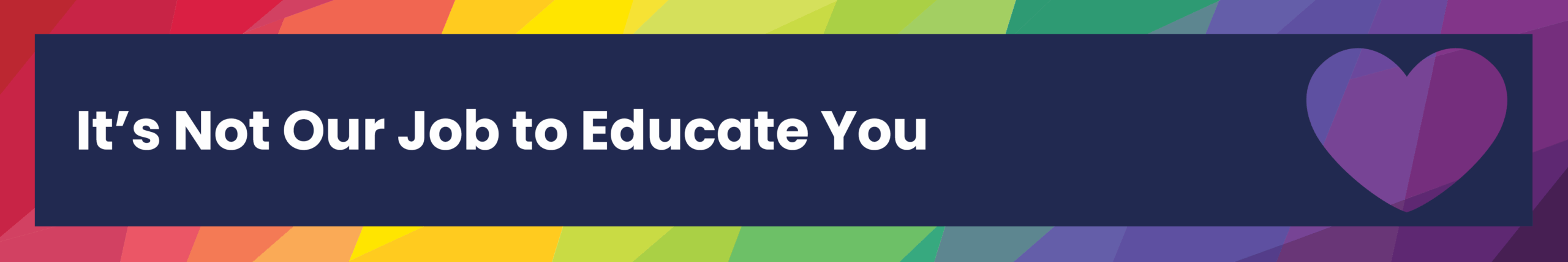 Its not our job banner Its not our job to educate you