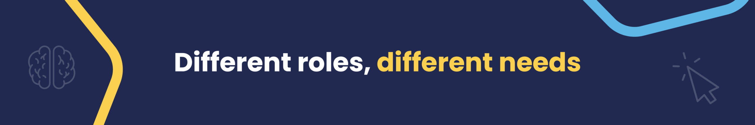  Different roles, different needs