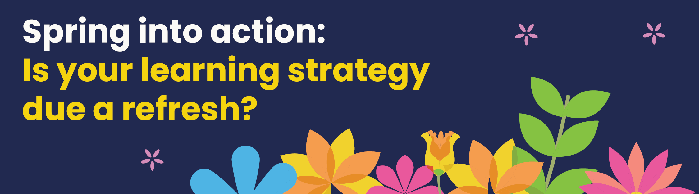 Spring into action: Is your learning strategy due a refresh?