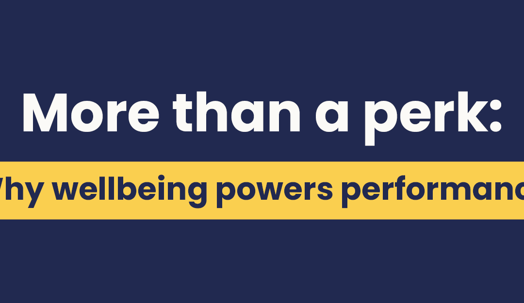 More than a perk: Why wellbeing powers performance